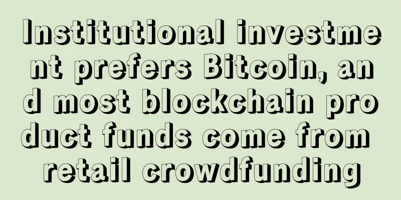 Institutional investment prefers Bitcoin, and most blockchain product funds come from retail crowdfunding