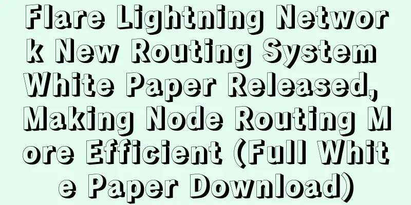 Flare Lightning Network New Routing System White Paper Released, Making Node Routing More Efficient (Full White Paper Download)