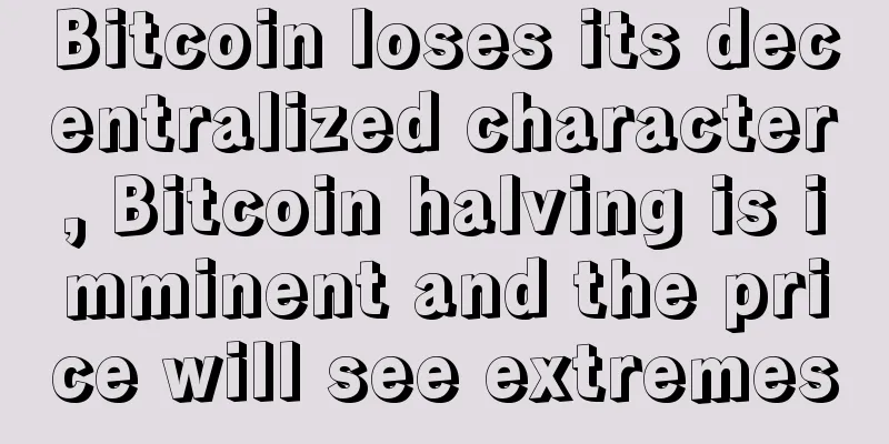 Bitcoin loses its decentralized character, Bitcoin halving is imminent and the price will see extremes