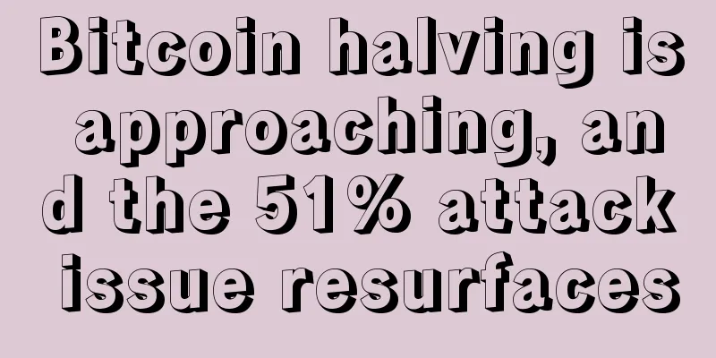 Bitcoin halving is approaching, and the 51% attack issue resurfaces