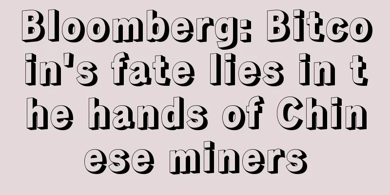 Bloomberg: Bitcoin's fate lies in the hands of Chinese miners