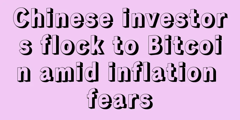 Chinese investors flock to Bitcoin amid inflation fears