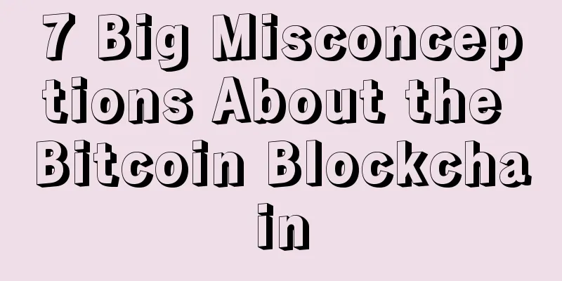 7 Big Misconceptions About the Bitcoin Blockchain