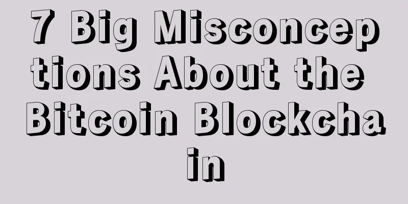 7 Big Misconceptions About the Bitcoin Blockchain