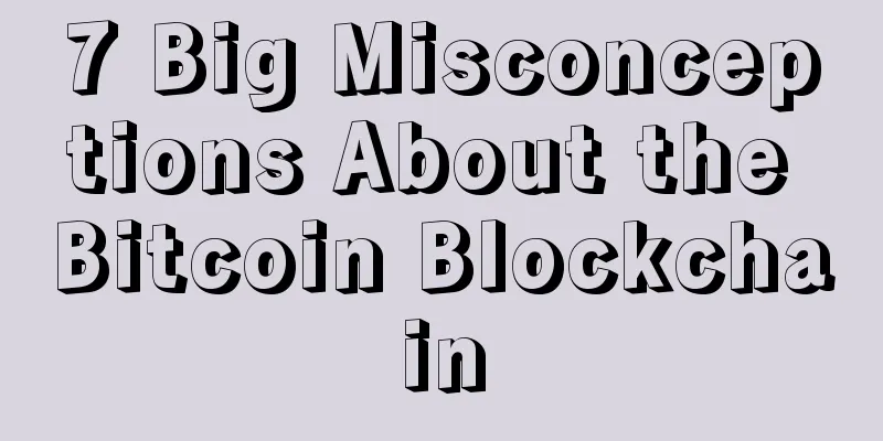 7 Big Misconceptions About the Bitcoin Blockchain