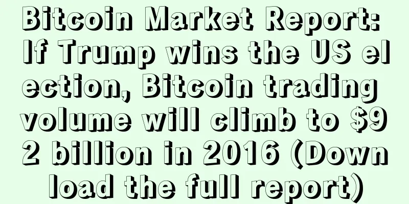 Bitcoin Market Report: If Trump wins the US election, Bitcoin trading volume will climb to $92 billion in 2016 (Download the full report)