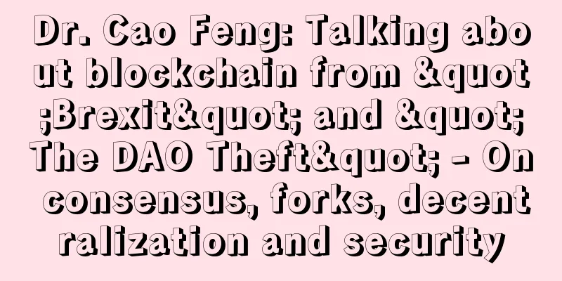 Dr. Cao Feng: Talking about blockchain from "Brexit" and "The DAO Theft" - On consensus, forks, decentralization and security