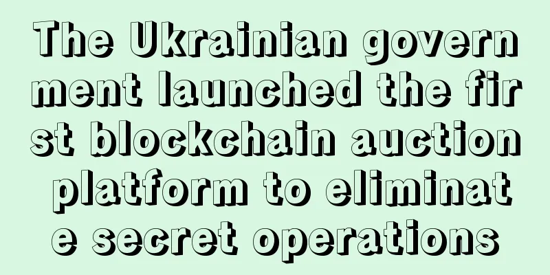 The Ukrainian government launched the first blockchain auction platform to eliminate secret operations