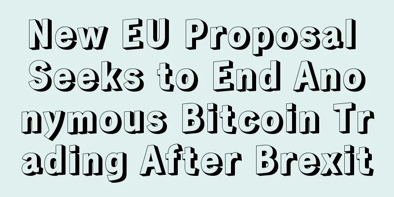 New EU Proposal Seeks to End Anonymous Bitcoin Trading After Brexit