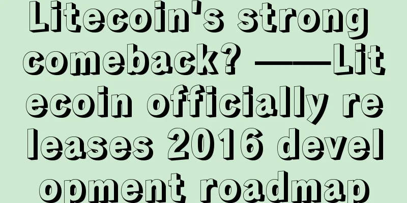 Litecoin's strong comeback? ——Litecoin officially releases 2016 development roadmap