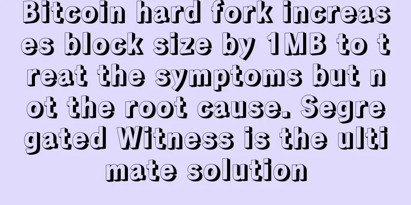 Bitcoin hard fork increases block size by 1MB to treat the symptoms but not the root cause. Segregated Witness is the ultimate solution
