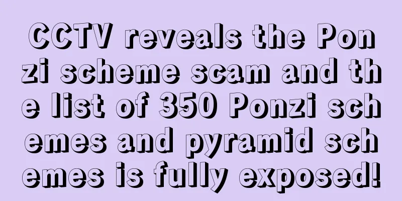CCTV reveals the Ponzi scheme scam and the list of 350 Ponzi schemes and pyramid schemes is fully exposed!