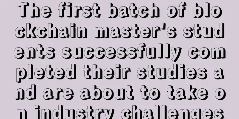 The first batch of blockchain master's students successfully completed their studies and are about to take on industry challenges