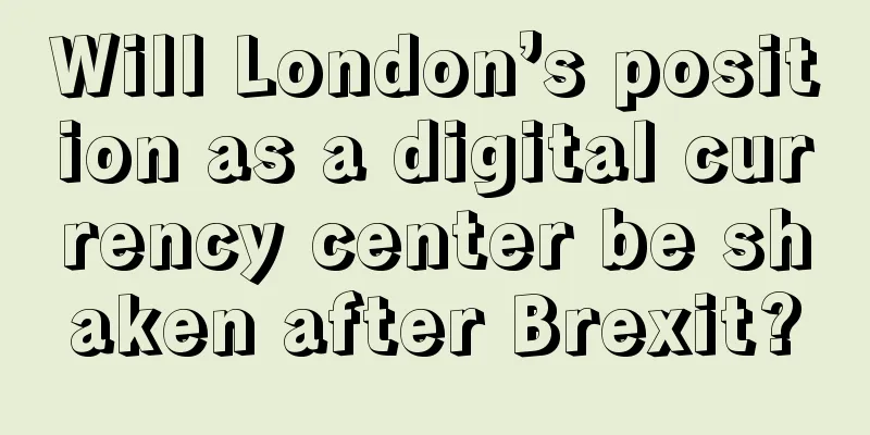 Will London’s position as a digital currency center be shaken after Brexit?