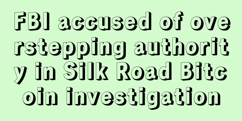 FBI accused of overstepping authority in Silk Road Bitcoin investigation
