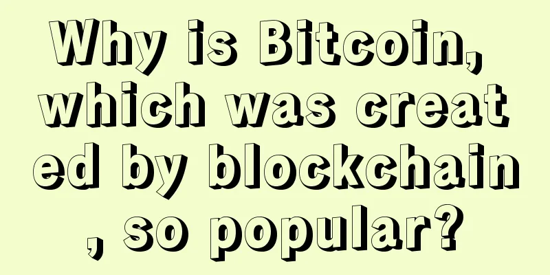 Why is Bitcoin, which was created by blockchain, so popular?
