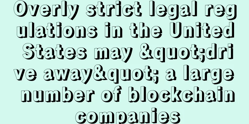 Overly strict legal regulations in the United States may "drive away" a large number of blockchain companies