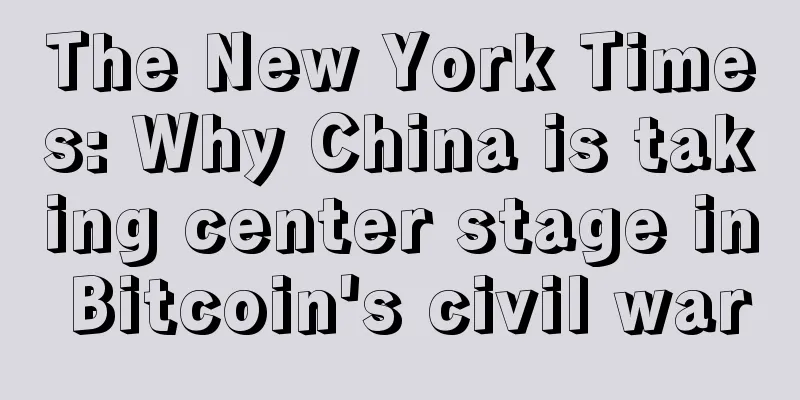 The New York Times: Why China is taking center stage in Bitcoin's civil war