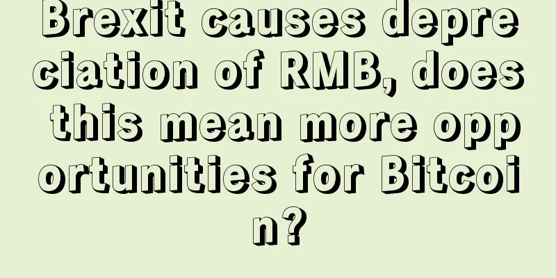 Brexit causes depreciation of RMB, does this mean more opportunities for Bitcoin?
