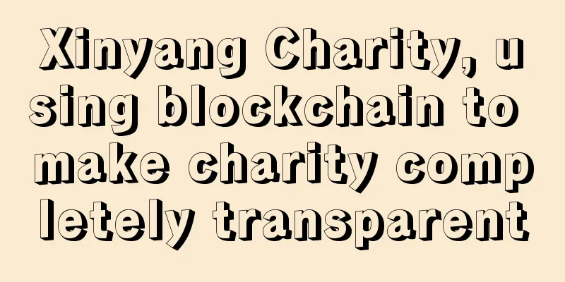 Xinyang Charity, using blockchain to make charity completely transparent
