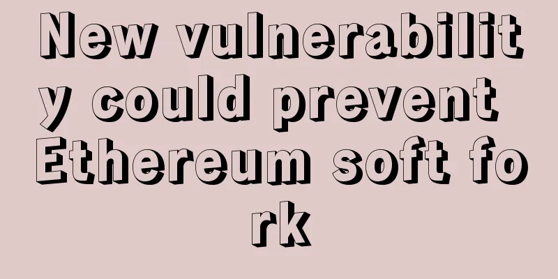New vulnerability could prevent Ethereum soft fork