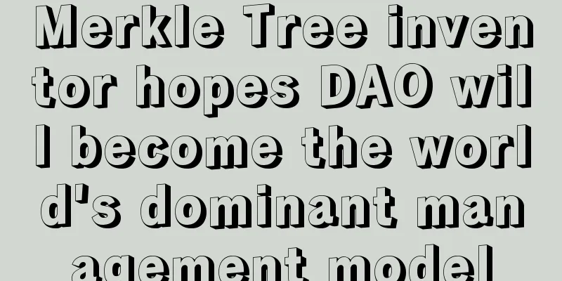 Merkle Tree inventor hopes DAO will become the world's dominant management model
