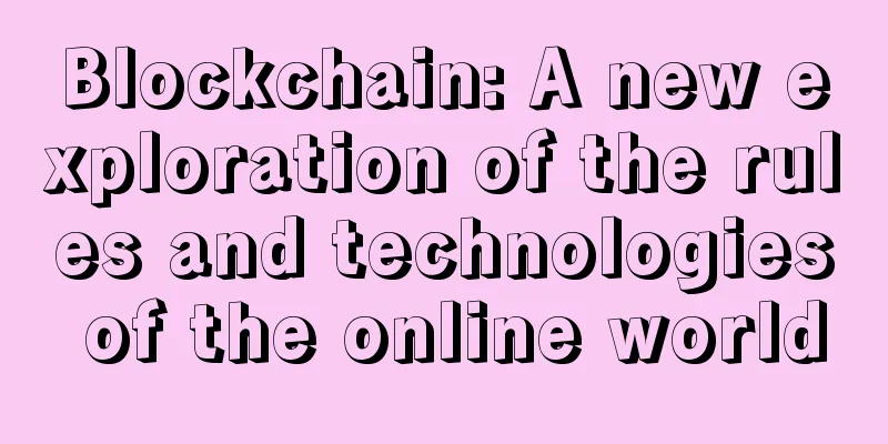 Blockchain: A new exploration of the rules and technologies of the online world