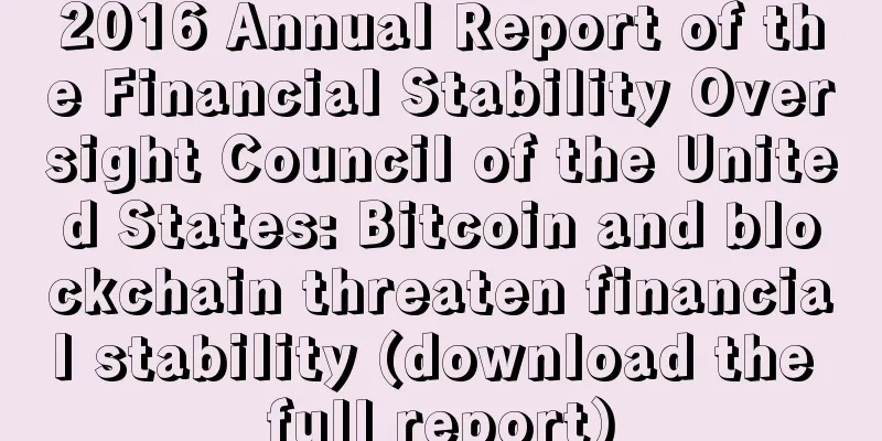 2016 Annual Report of the Financial Stability Oversight Council of the United States: Bitcoin and blockchain threaten financial stability (download the full report)