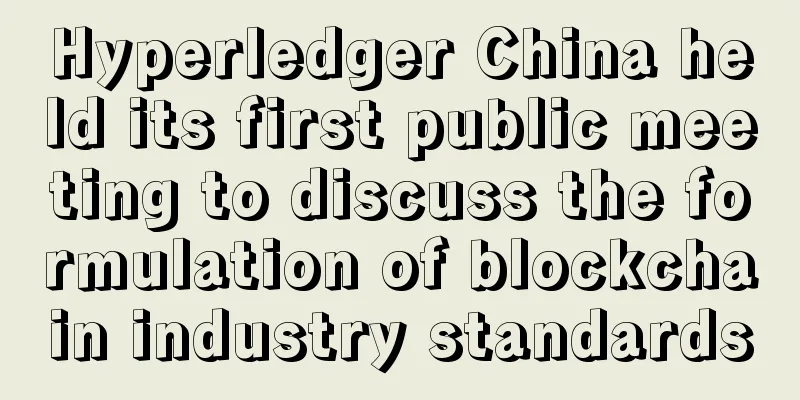 Hyperledger China held its first public meeting to discuss the formulation of blockchain industry standards