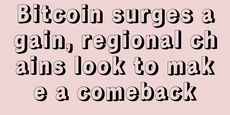 Bitcoin surges again, regional chains look to make a comeback