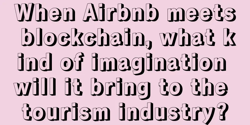 When Airbnb meets blockchain, what kind of imagination will it bring to the tourism industry?