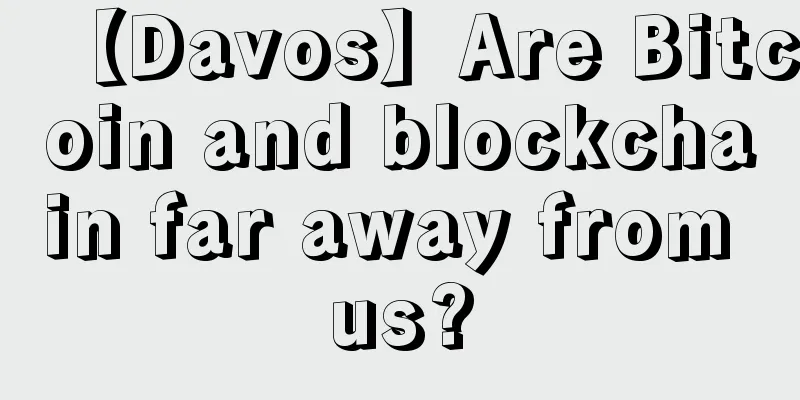【Davos】Are Bitcoin and blockchain far away from us?