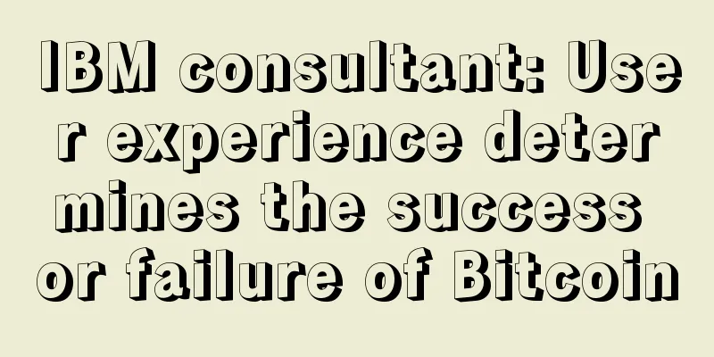 IBM consultant: User experience determines the success or failure of Bitcoin