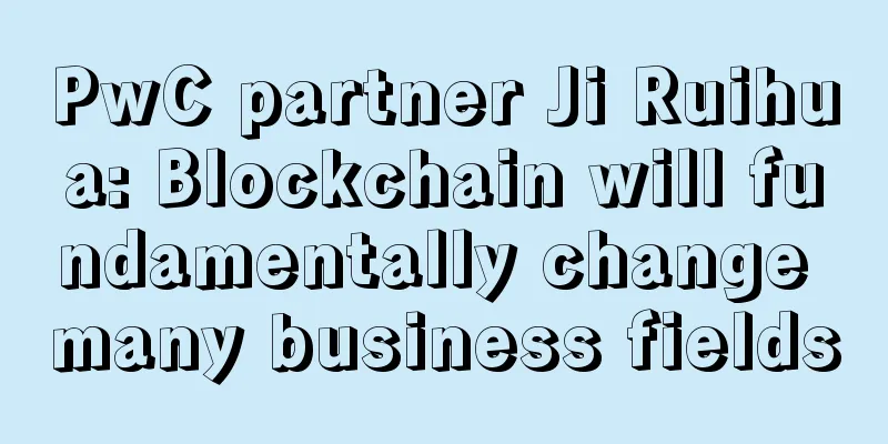 PwC partner Ji Ruihua: Blockchain will fundamentally change many business fields