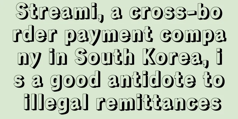 Streami, a cross-border payment company in South Korea, is a good antidote to illegal remittances