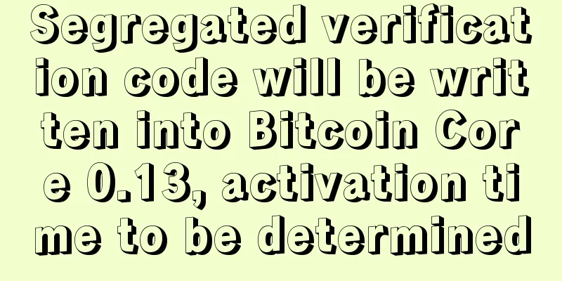 Segregated verification code will be written into Bitcoin Core 0.13, activation time to be determined