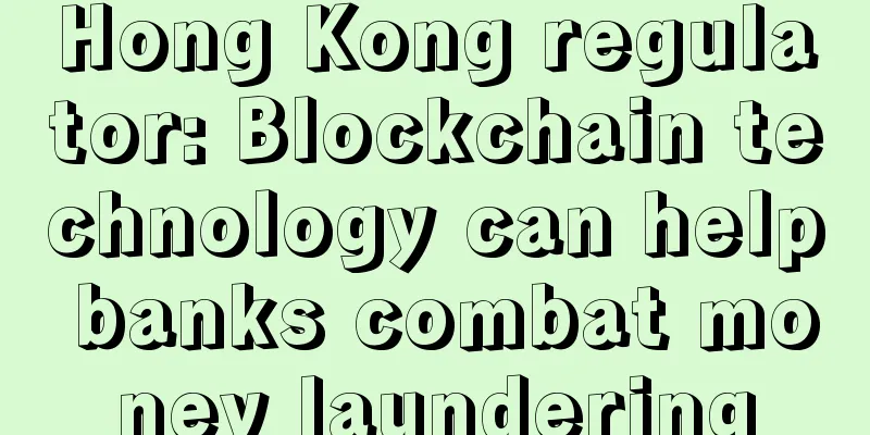 Hong Kong regulator: Blockchain technology can help banks combat money laundering