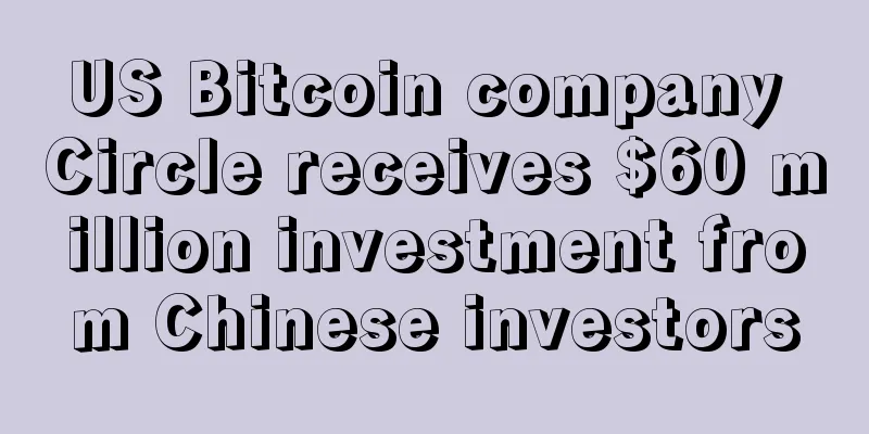 US Bitcoin company Circle receives $60 million investment from Chinese investors