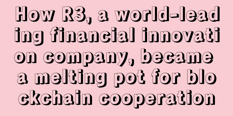 How R3, a world-leading financial innovation company, became a melting pot for blockchain cooperation