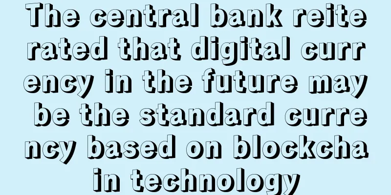 The central bank reiterated that digital currency in the future may be the standard currency based on blockchain technology