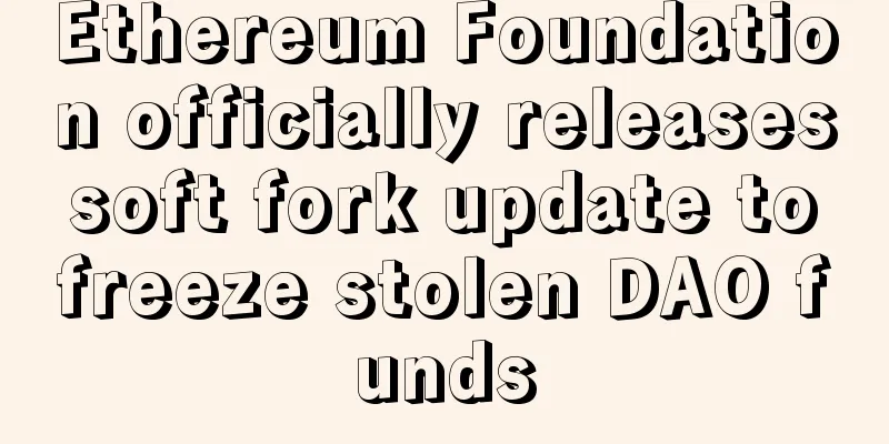 Ethereum Foundation officially releases soft fork update to freeze stolen DAO funds