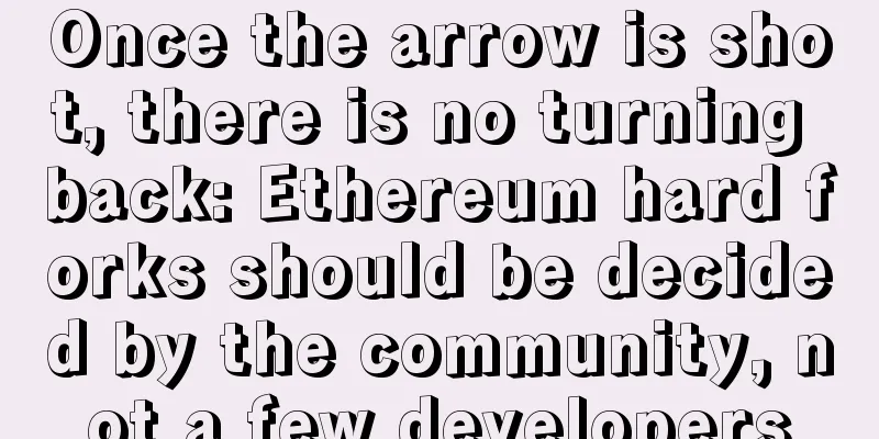 Once the arrow is shot, there is no turning back: Ethereum hard forks should be decided by the community, not a few developers