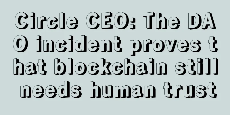 Circle CEO: The DAO incident proves that blockchain still needs human trust