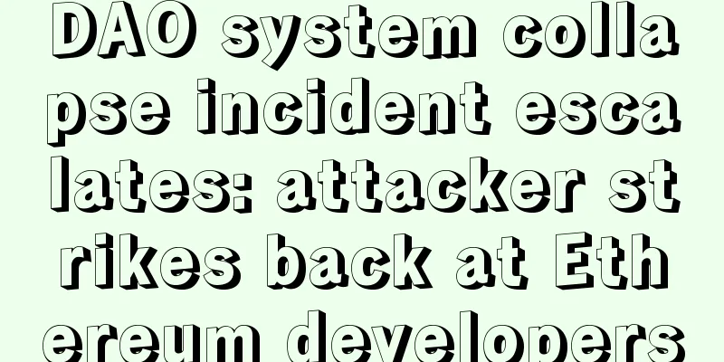 DAO system collapse incident escalates: attacker strikes back at Ethereum developers