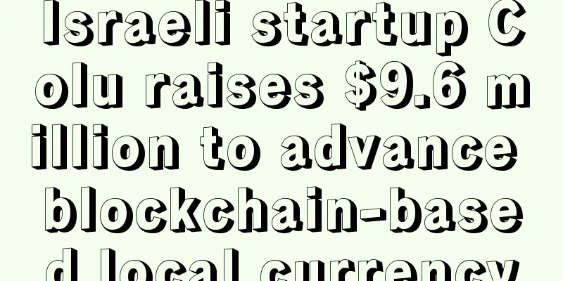 Israeli startup Colu raises $9.6 million to advance blockchain-based local currency