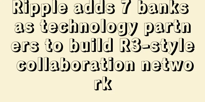 Ripple adds 7 banks as technology partners to build R3-style collaboration network