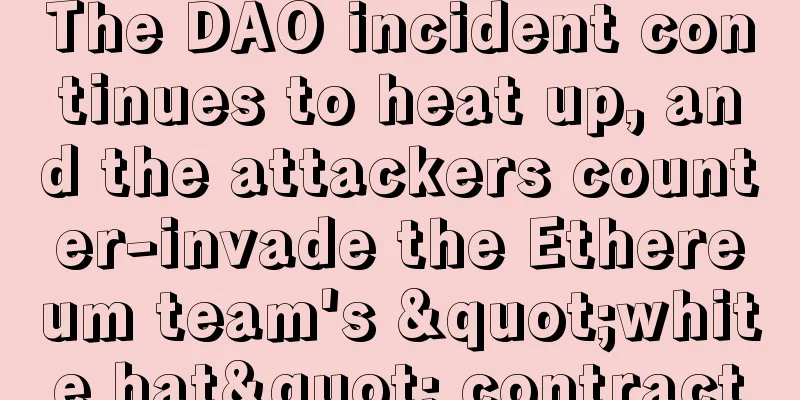 The DAO incident continues to heat up, and the attackers counter-invade the Ethereum team's "white hat" contract