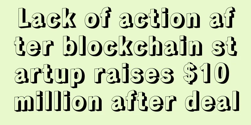 Lack of action after blockchain startup raises $10 million after deal