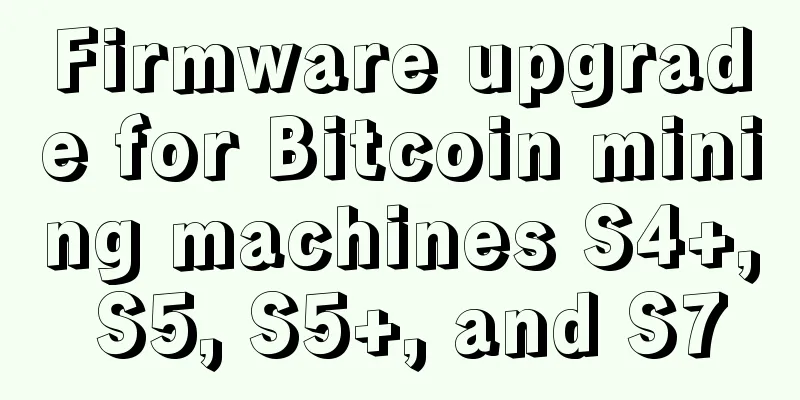Firmware upgrade for Bitcoin mining machines S4+, S5, S5+, and S7