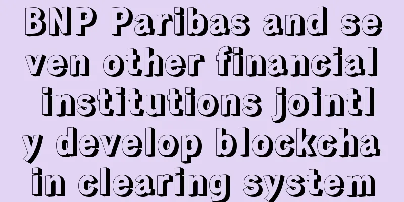 BNP Paribas and seven other financial institutions jointly develop blockchain clearing system